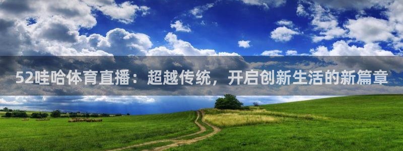 松鼠直播：52哇哈体育直播：超越传统，开启创新生活的新篇章
